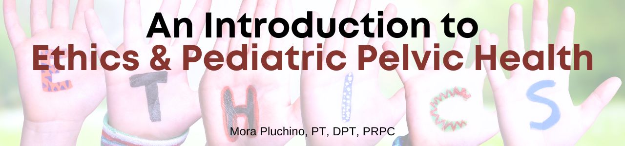 An Introduction to Ethics & Pediatric Pelvic Health