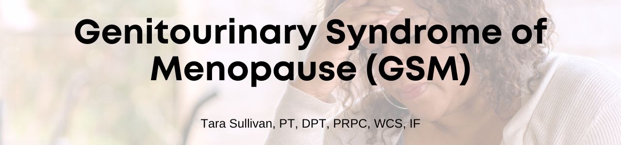 Genitourinary Syndrome of Menopause (GSM)