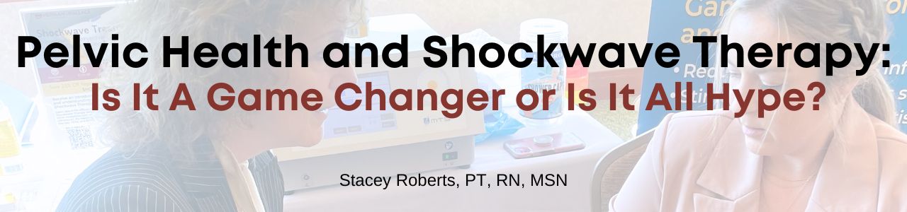 Pelvic Health and Shockwave Therapy: Is It A Game Changer or Is It All Hype?