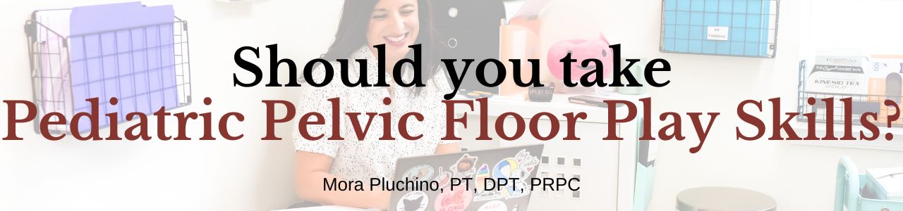 Should you take Pediatric Pelvic Floor Play Skills?
